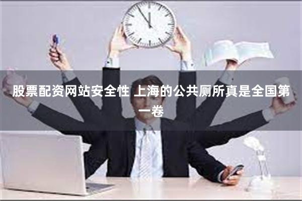 股票配资网站安全性 上海的公共厕所真是全国第一卷